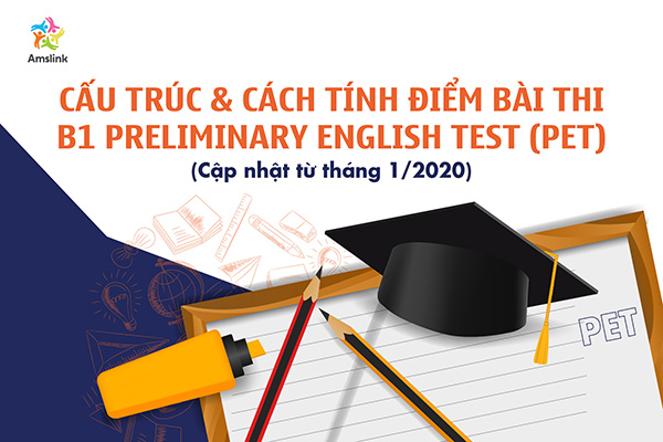 CẤU TRÚC VÀ CÁCH TÍNH ĐIỂM BÀI THI B1 PRELIMINARY ENGLISH TEST (PET ...